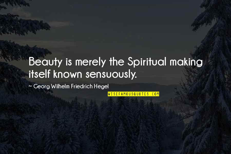 Hegel Quotes By Georg Wilhelm Friedrich Hegel: Beauty is merely the Spiritual making itself known