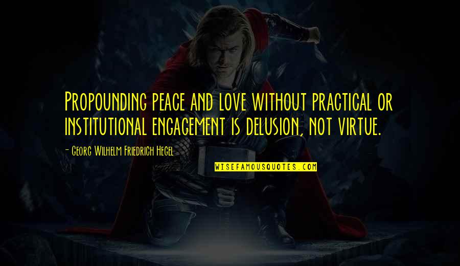 Hegel Quotes By Georg Wilhelm Friedrich Hegel: Propounding peace and love without practical or institutional