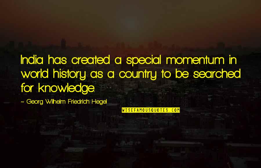 Hegel Quotes By Georg Wilhelm Friedrich Hegel: India has created a special momentum in world