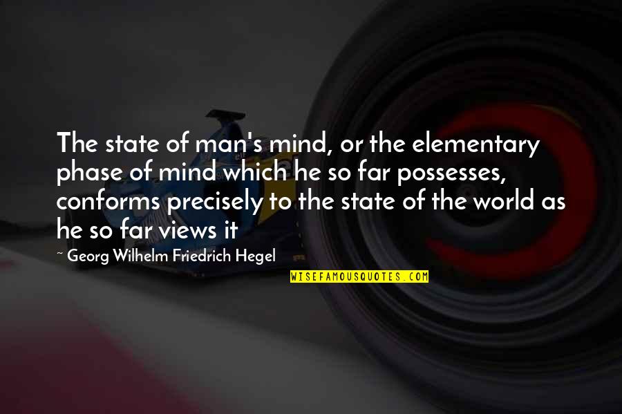 Hegel Quotes By Georg Wilhelm Friedrich Hegel: The state of man's mind, or the elementary