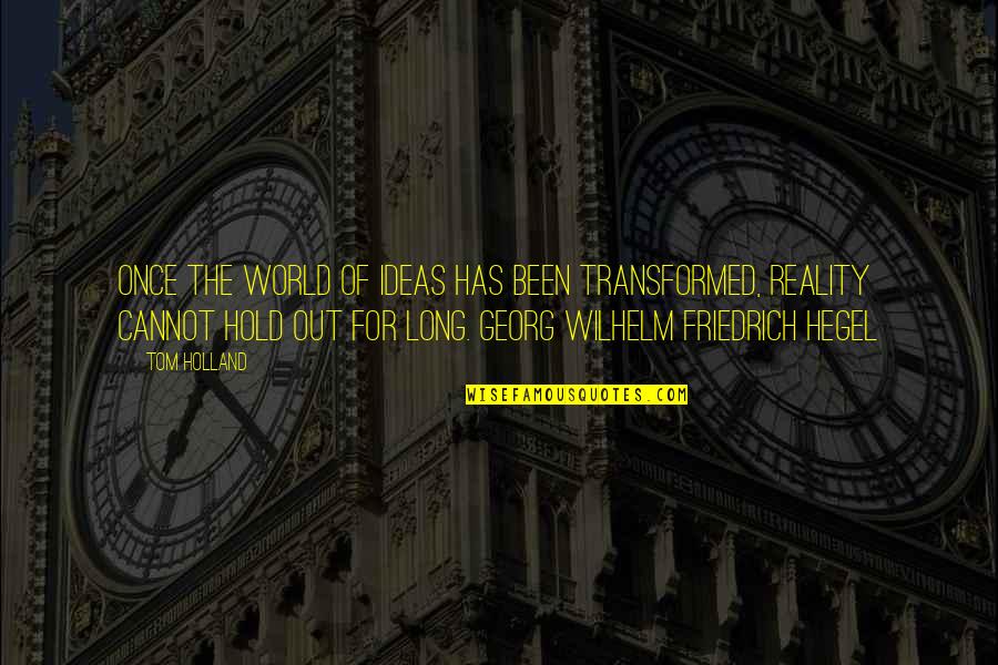 Hegel Quotes By Tom Holland: Once the world of ideas has been transformed,