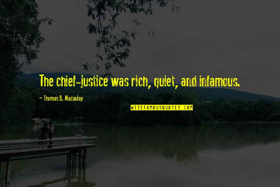Hegemann Collection Quotes By Thomas B. Macaulay: The chief-justice was rich, quiet, and infamous.