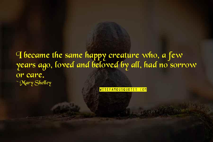 Hegemann Electric Howells Quotes By Mary Shelley: I became the same happy creature who, a Hegemann Electric Howells Quotes By Mary Shelley: I became the same happy creature who, a