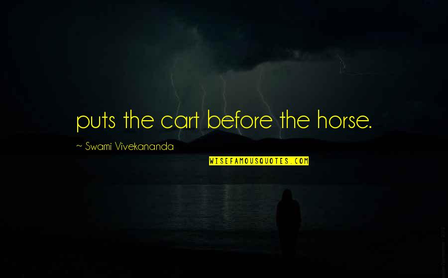 Hegemann Electric Howells Quotes By Swami Vivekananda: puts the cart before the horse. Hegemann Electric Howells Quotes By Swami Vivekananda: puts the cart before the horse.