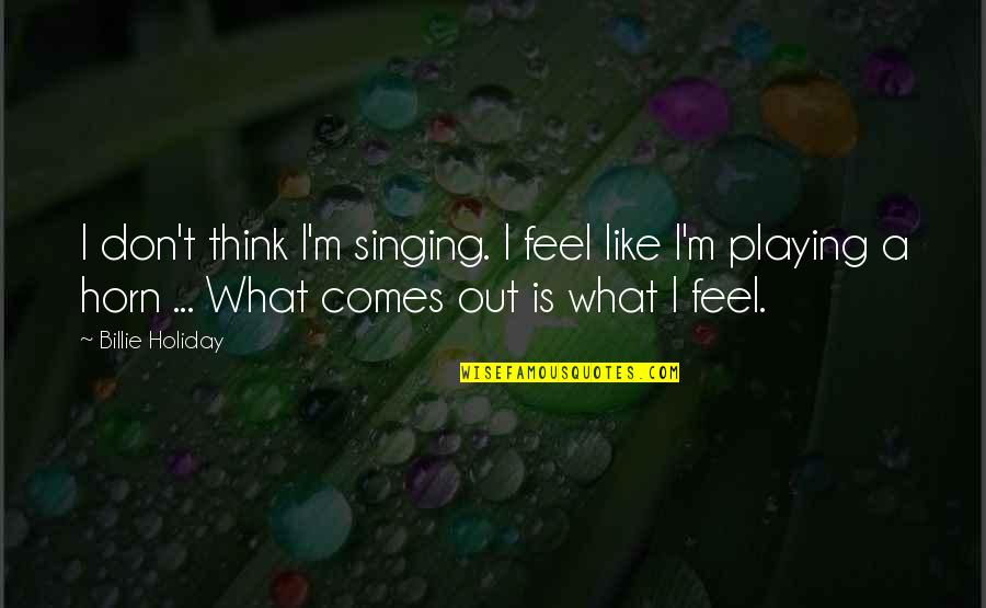 Hegemann Ingelheim Quotes By Billie Holiday: I don't think I'm singing. I feel like Hegemann Ingelheim Quotes By Billie Holiday: I don't think I'm singing. I feel like