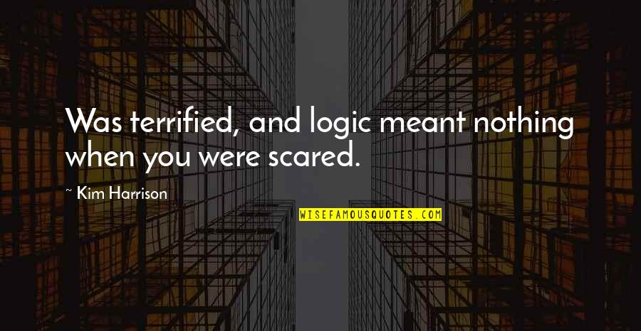 Hegemonic Culture Quotes By Kim Harrison: Was terrified, and logic meant nothing when you Hegemonic Culture Quotes By Kim Harrison: Was terrified, and logic meant nothing when you