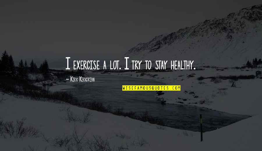 Hegemonic Culture Quotes By Kirk Kerkorian: I exercise a lot. I try to stay Hegemonic Culture Quotes By Kirk Kerkorian: I exercise a lot. I try to stay