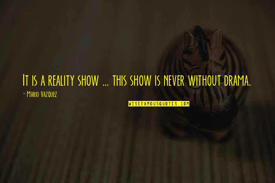 Hegemonic Ideology Quotes By Mario Vazquez: It is a reality show ... this show Hegemonic Ideology Quotes By Mario Vazquez: It is a reality show ... this show