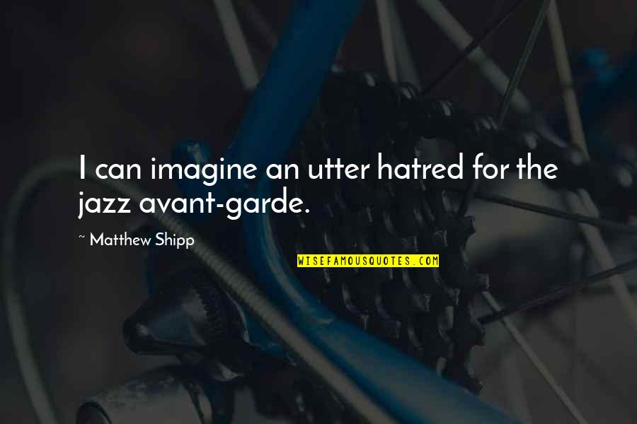 Hegemonic Power Quotes By Matthew Shipp: I can imagine an utter hatred for the Hegemonic Power Quotes By Matthew Shipp: I can imagine an utter hatred for the