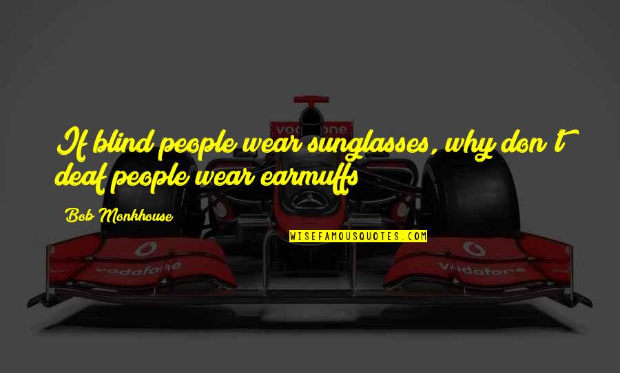 Hegemony Or Survival Quotes By Bob Monkhouse: If blind people wear sunglasses, why don't deaf