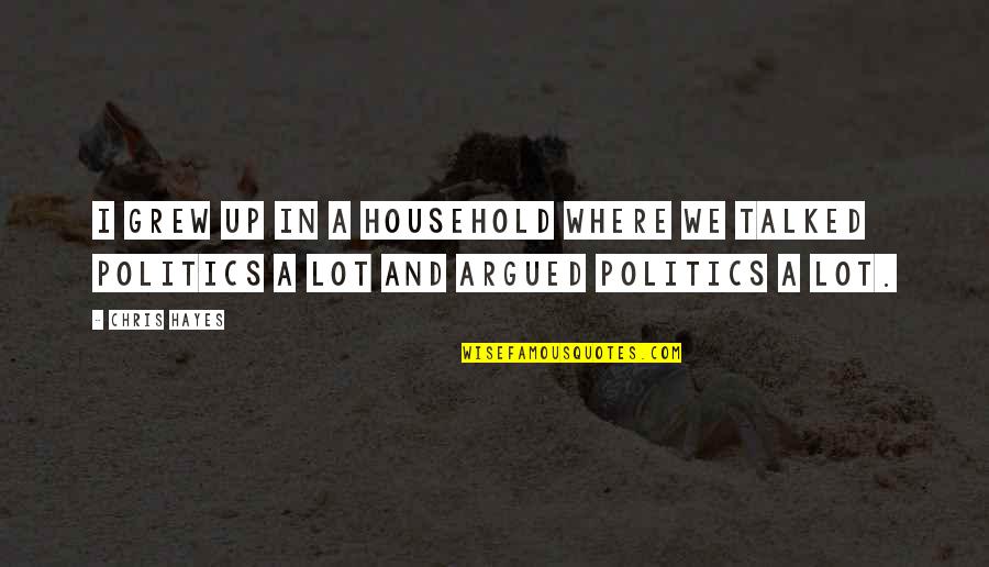 Hegemony Quotes By Chris Hayes: I grew up in a household where we