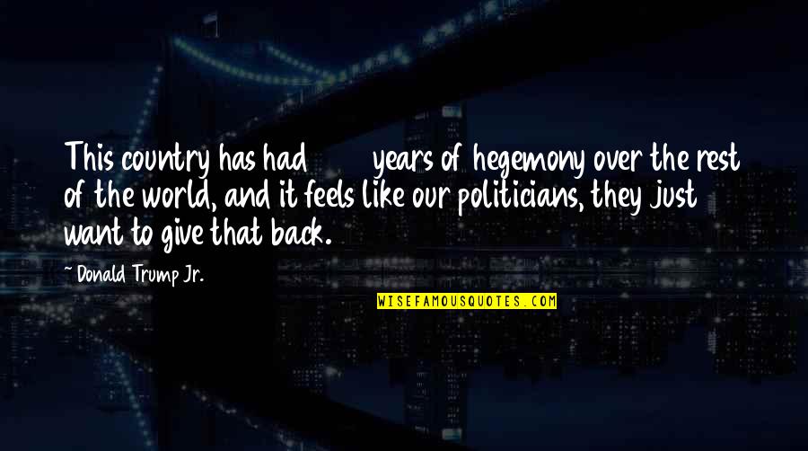 Hegemony Quotes By Donald Trump Jr.: This country has had 200 years of hegemony Hegemony Quotes By Donald Trump Jr.: This country has had 200 years of hegemony