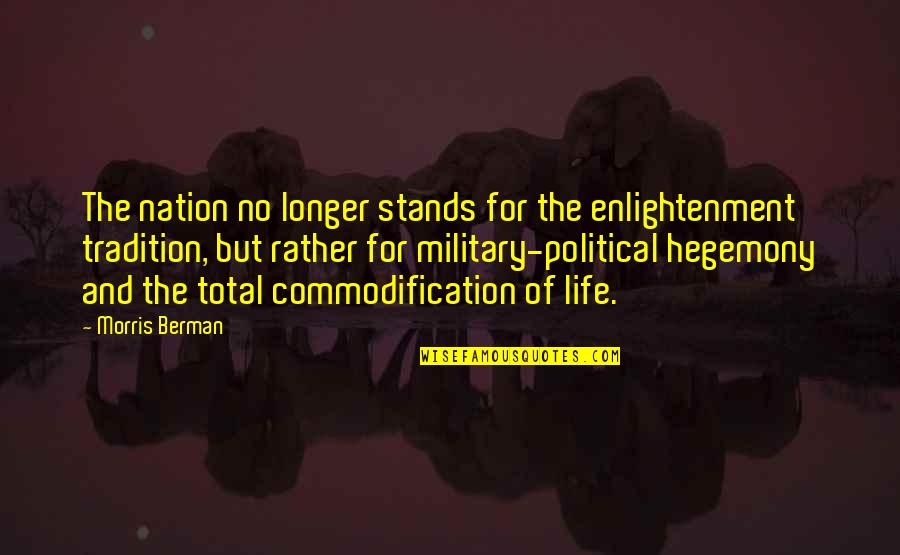 Hegemony Quotes By Morris Berman: The nation no longer stands for the enlightenment Hegemony Quotes By Morris Berman: The nation no longer stands for the enlightenment