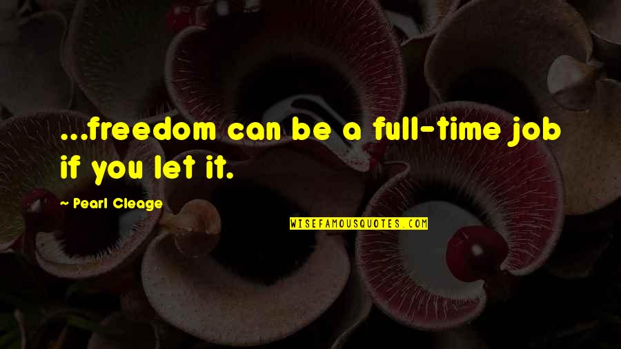 Hegert Quotes By Pearl Cleage: ...freedom can be a full-time job if you Hegert Quotes By Pearl Cleage: ...freedom can be a full-time job if you