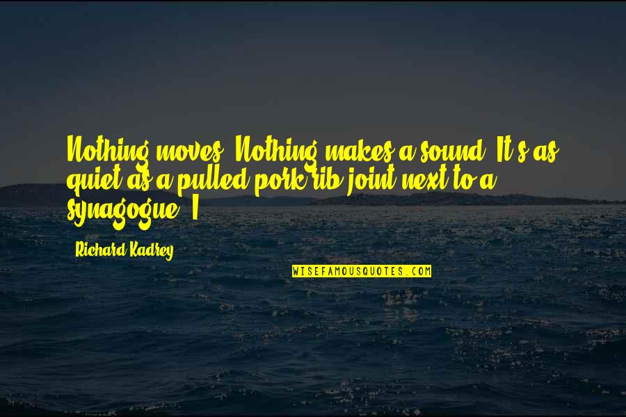 Hegery Quotes By Richard Kadrey: Nothing moves. Nothing makes a sound. It's as Hegery Quotes By Richard Kadrey: Nothing moves. Nothing makes a sound. It's as