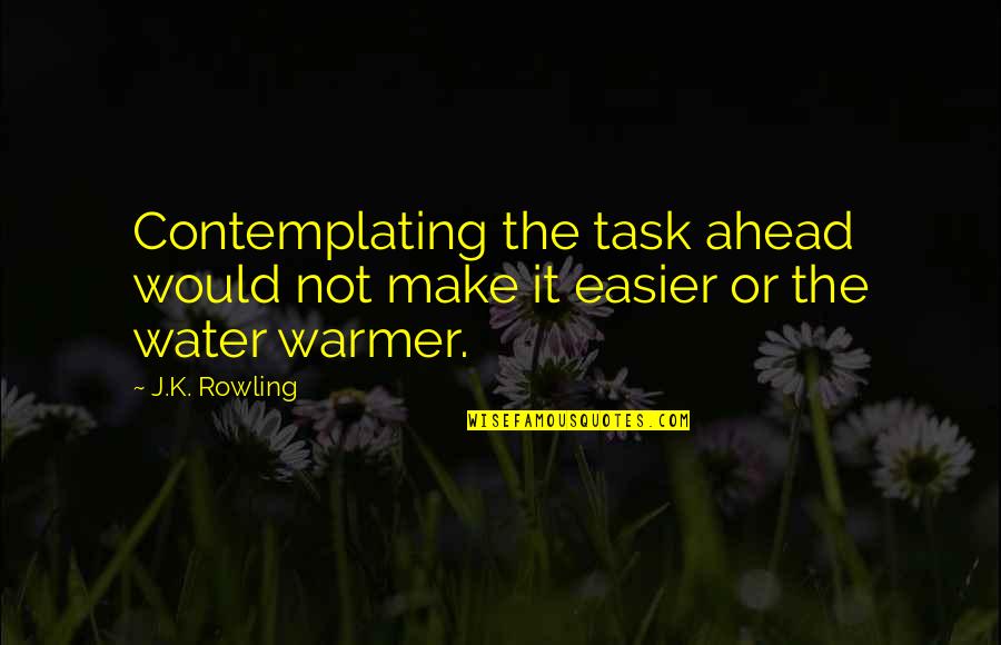 Hegewald Quotes By J.K. Rowling: Contemplating the task ahead would not make it