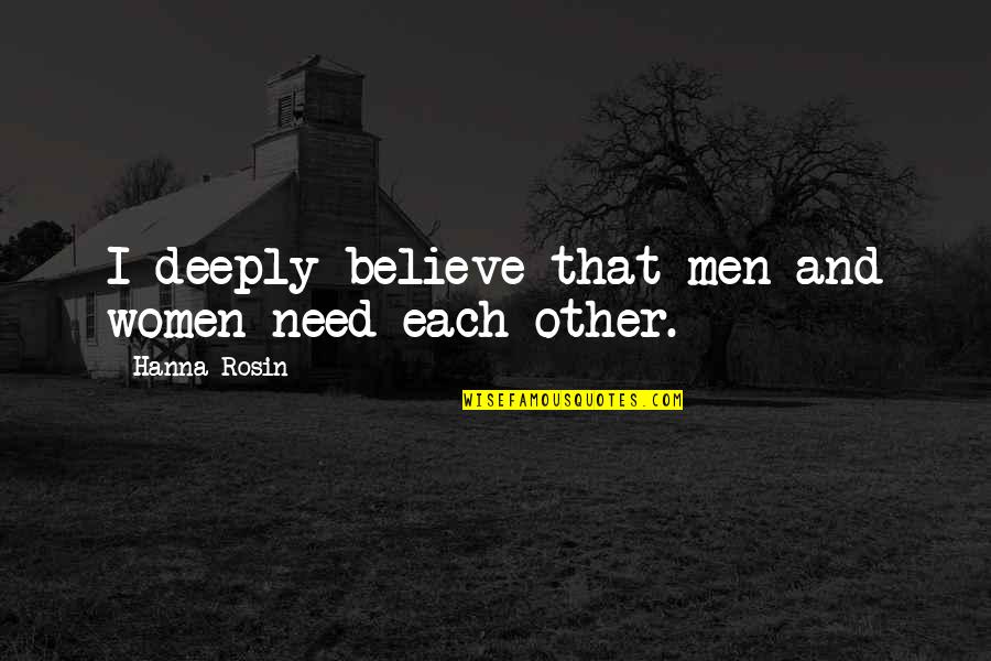 Hegewisch Times Quotes By Hanna Rosin: I deeply believe that men and women need Hegewisch Times Quotes By Hanna Rosin: I deeply believe that men and women need