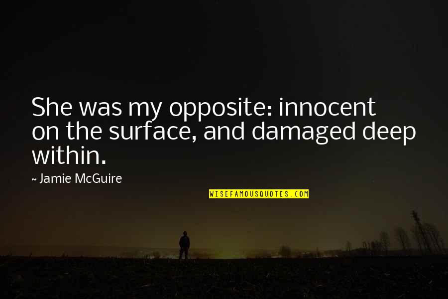 Hegewisch Times Quotes By Jamie McGuire: She was my opposite: innocent on the surface,