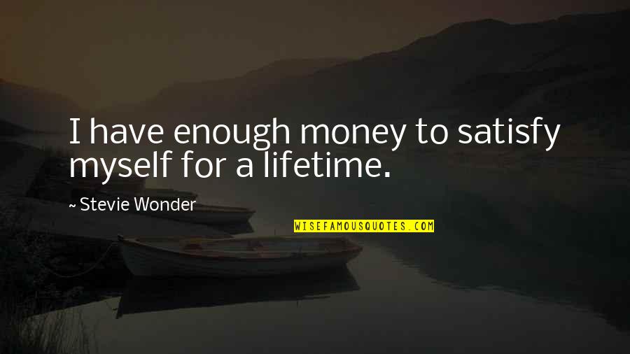 Heggedal Postkontor Quotes By Stevie Wonder: I have enough money to satisfy myself for Heggedal Postkontor Quotes By Stevie Wonder: I have enough money to satisfy myself for