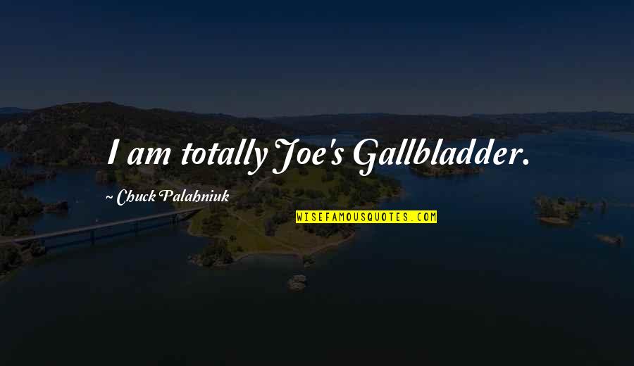 Heggedalskogen Quotes By Chuck Palahniuk: I am totally Joe's Gallbladder. Heggedalskogen Quotes By Chuck Palahniuk: I am totally Joe's Gallbladder.