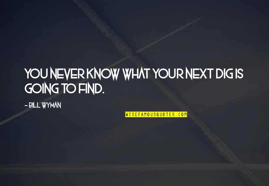 Heggedalsposten Quotes By Bill Wyman: You never know what your next dig is Heggedalsposten Quotes By Bill Wyman: You never know what your next dig is