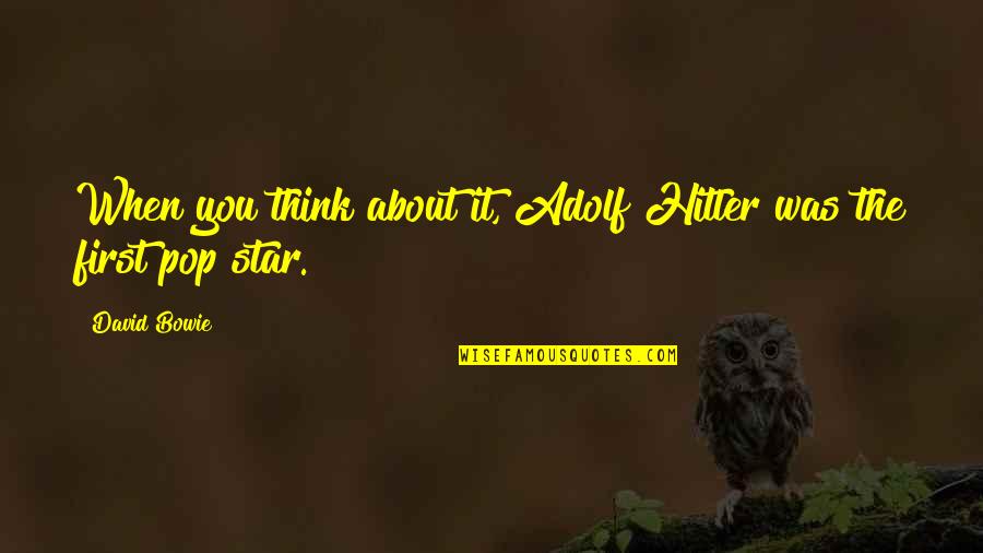 Heggerty Quotes By David Bowie: When you think about it, Adolf Hitler was