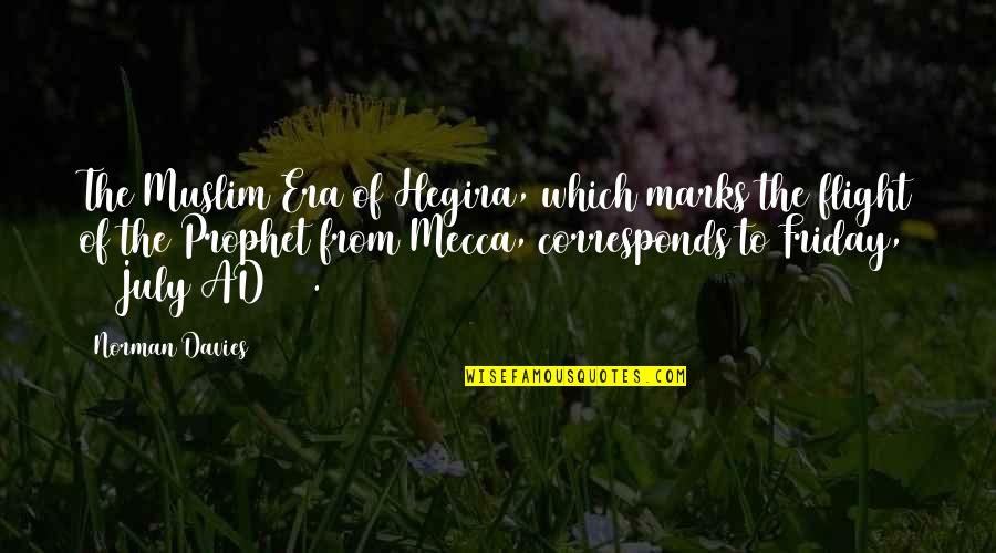 Hegira Quotes By Norman Davies: The Muslim Era of Hegira, which marks the