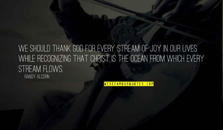 Hegira Quotes By Randy Alcorn: We should thank God for every stream of
