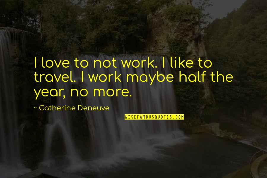 Hegland Glass Quotes By Catherine Deneuve: I love to not work. I like to
