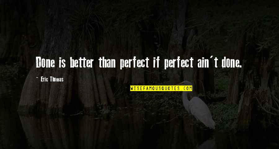 Hegland Irrigation Quotes By Eric Thomas: Done is better than perfect if perfect ain't Hegland Irrigation Quotes By Eric Thomas: Done is better than perfect if perfect ain't