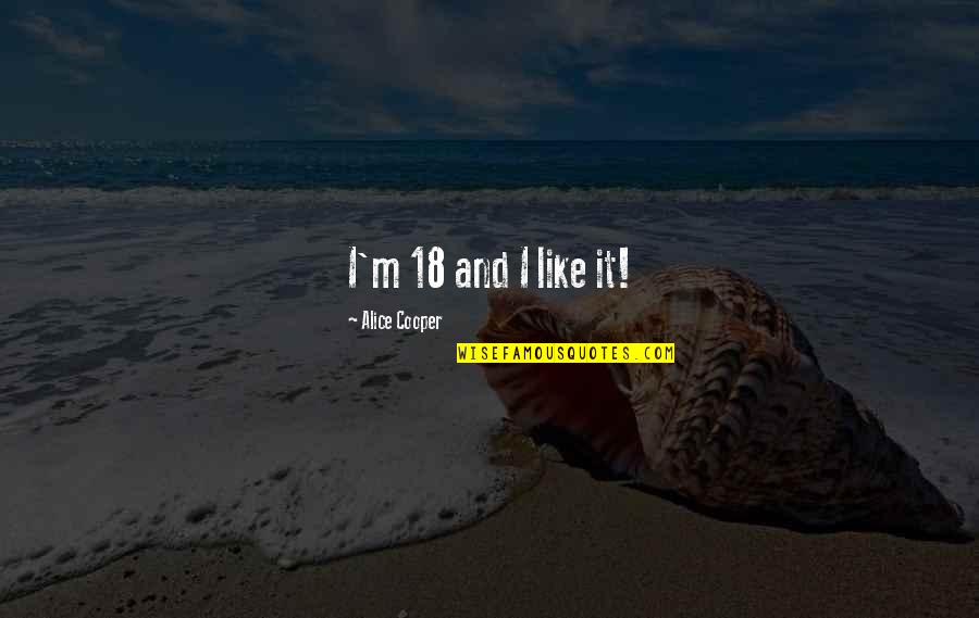Hegland Tj Quotes By Alice Cooper: I'm 18 and I like it! Hegland Tj Quotes By Alice Cooper: I'm 18 and I like it!
