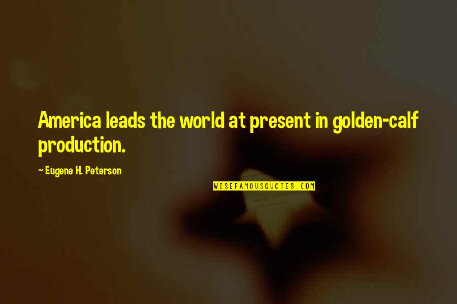 Hegley Quotes By Eugene H. Peterson: America leads the world at present in golden-calf