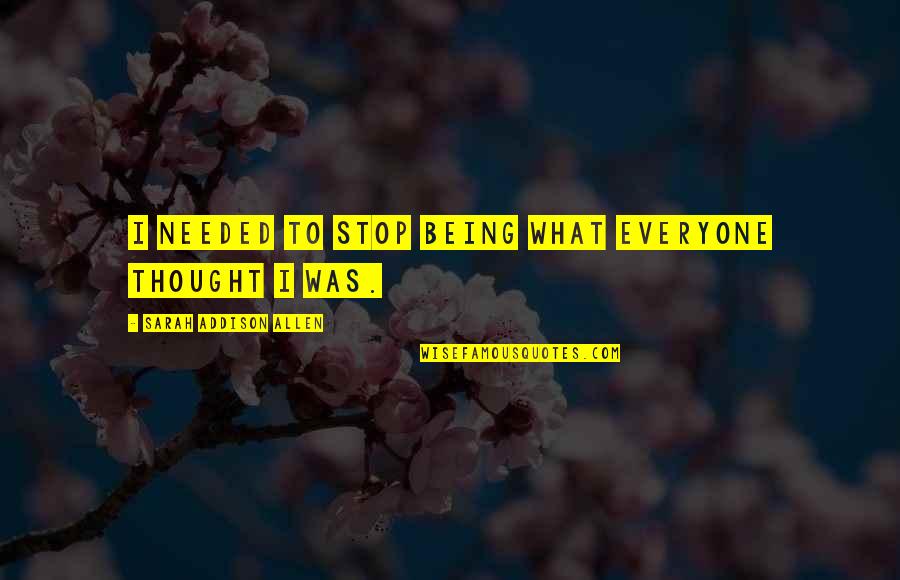 Hegtavic Quotes By Sarah Addison Allen: I needed to stop being what everyone thought Hegtavic Quotes By Sarah Addison Allen: I needed to stop being what everyone thought