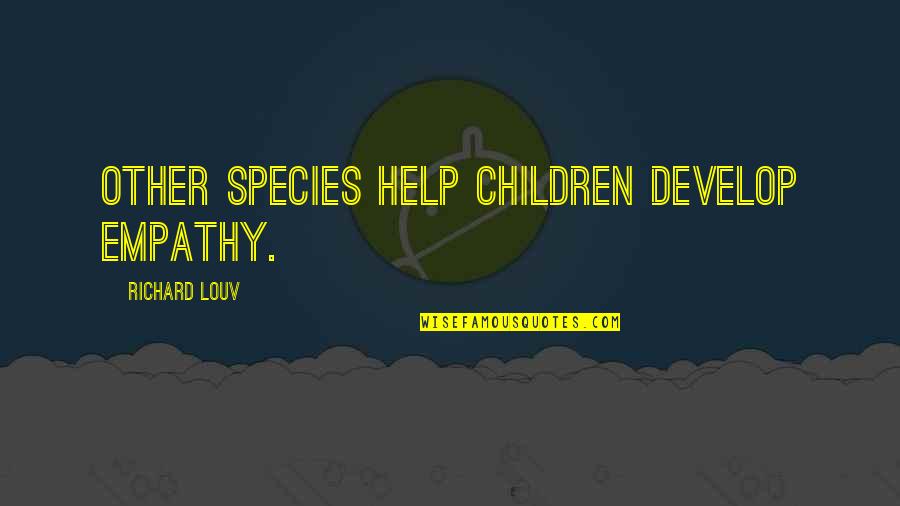 Hegyek Kozott Quotes By Richard Louv: Other species help children develop empathy. Hegyek Kozott Quotes By Richard Louv: Other species help children develop empathy.