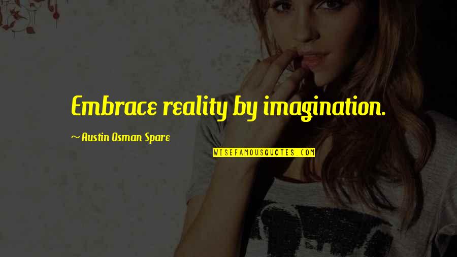 Hegyesi J Zsef Quotes By Austin Osman Spare: Embrace reality by imagination.