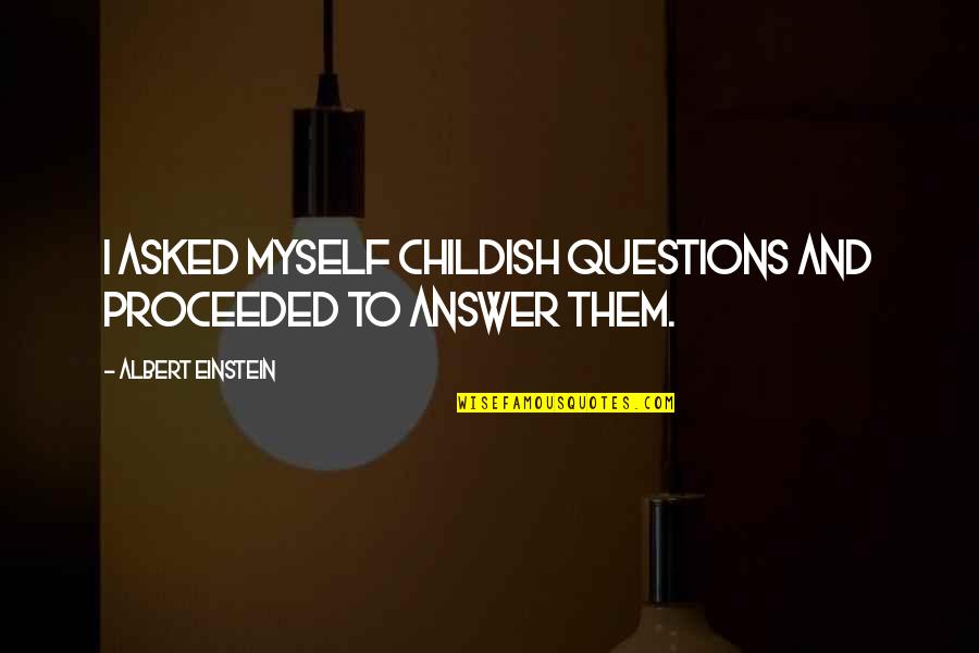 Hegynyi Quotes By Albert Einstein: I asked myself childish questions and proceeded to