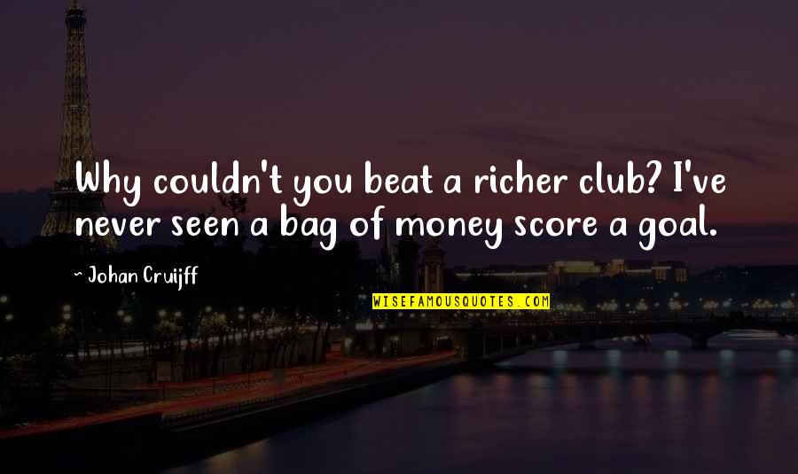 Hegyteton Quotes By Johan Cruijff: Why couldn't you beat a richer club? I've