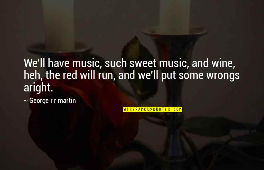Heh Quotes By George R R Martin: We'll have music, such sweet music, and wine,