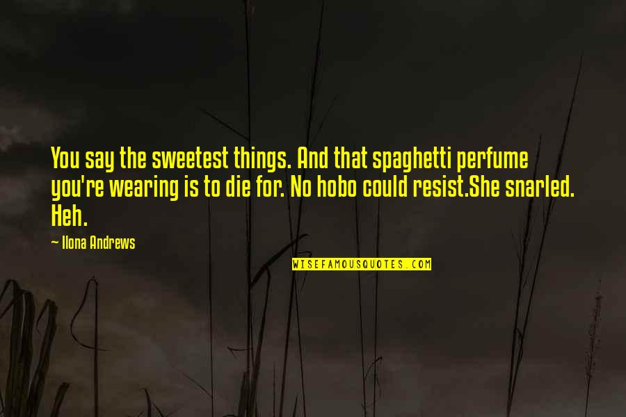 Heh Quotes By Ilona Andrews: You say the sweetest things. And that spaghetti
