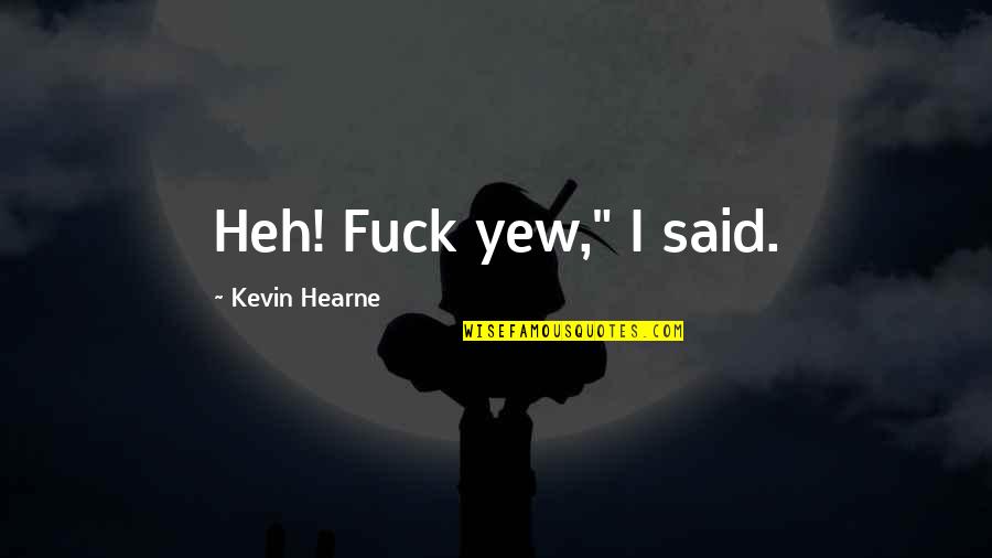 Heh Quotes By Kevin Hearne: Heh! Fuck yew," I said.