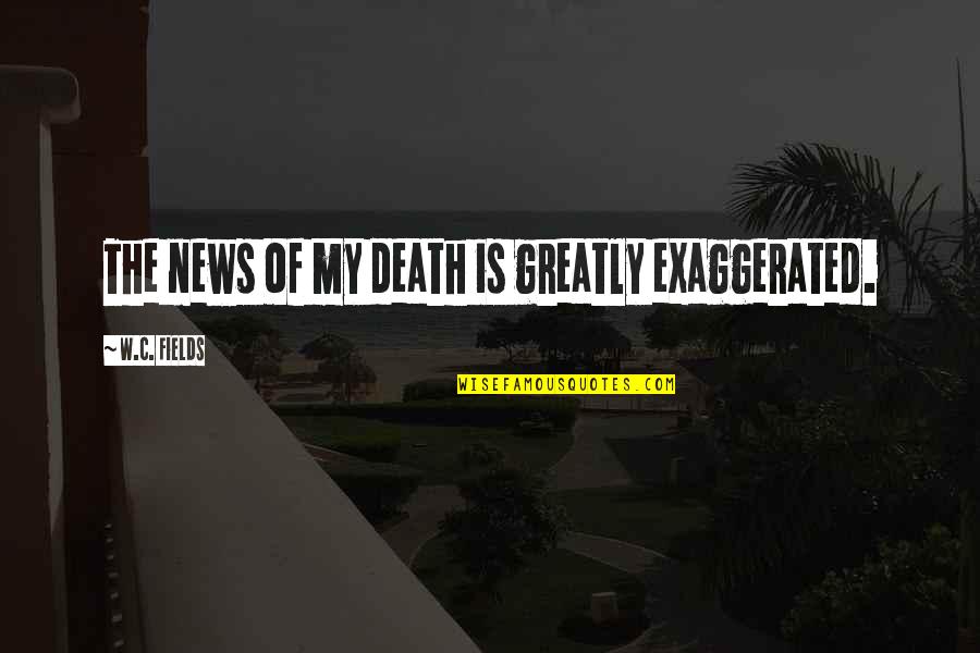 Hehemann Md Quotes By W.C. Fields: The news of my death is greatly exaggerated.