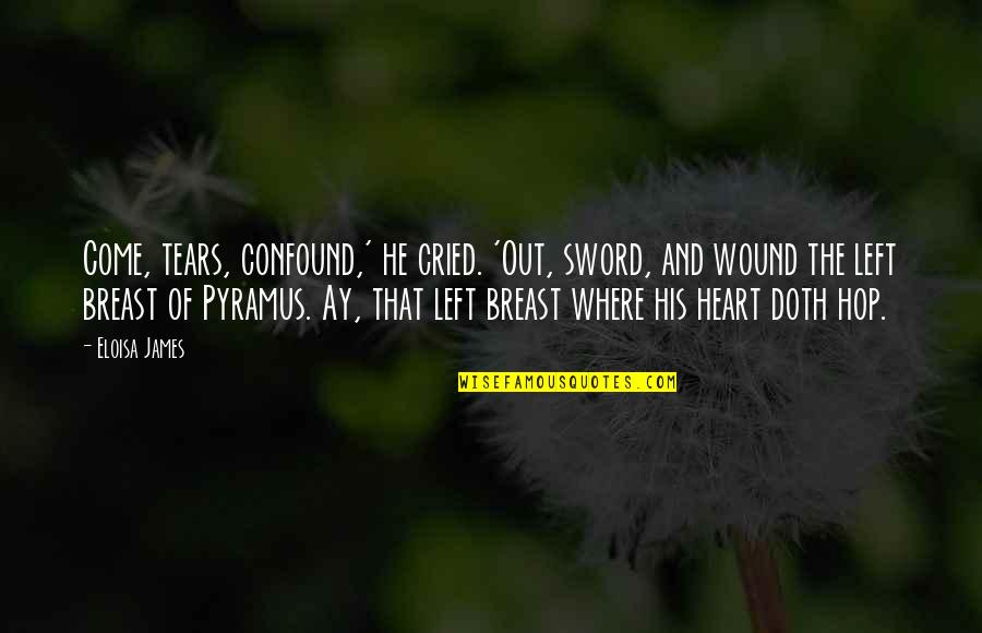 Heherson Gaela Quotes By Eloisa James: Come, tears, confound,' he cried. 'Out, sword, and