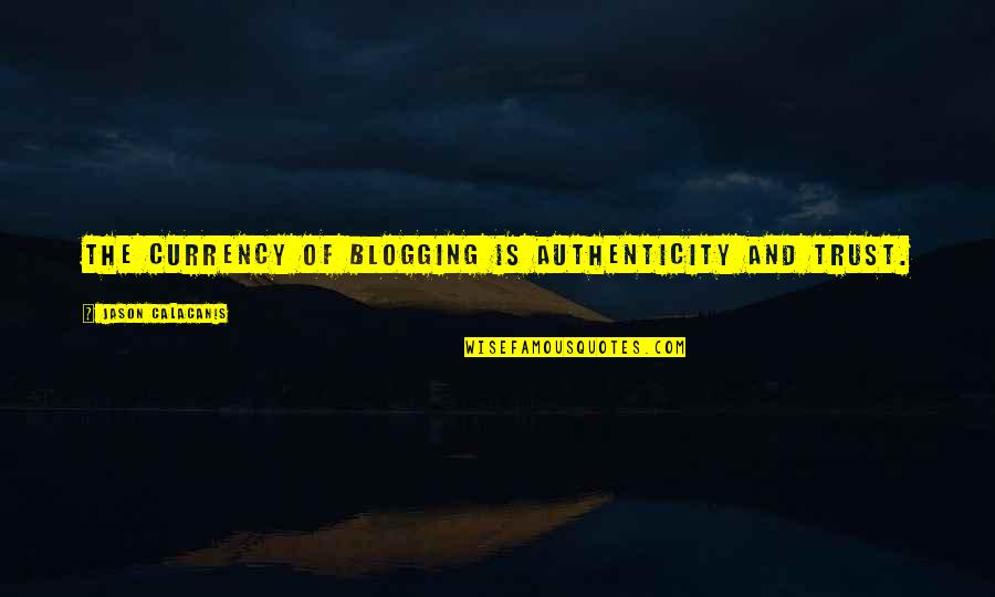 Hehir Marathon Quotes By Jason Calacanis: The currency of blogging is authenticity and trust. Hehir Marathon Quotes By Jason Calacanis: The currency of blogging is authenticity and trust.