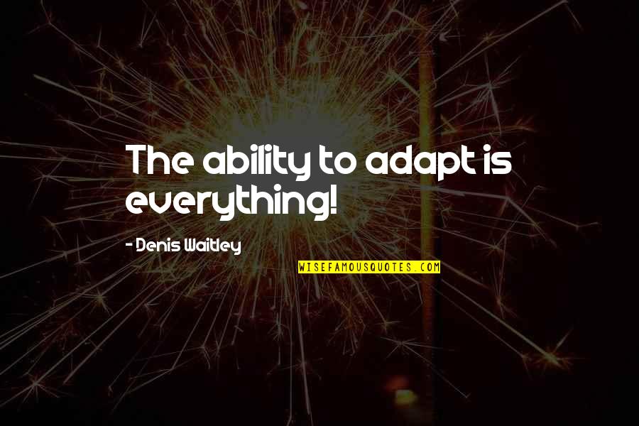 Hei And Yin Quotes By Denis Waitley: The ability to adapt is everything!