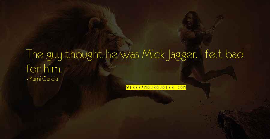 Hei And Yin Quotes By Kami Garcia: The guy thought he was Mick Jagger. I