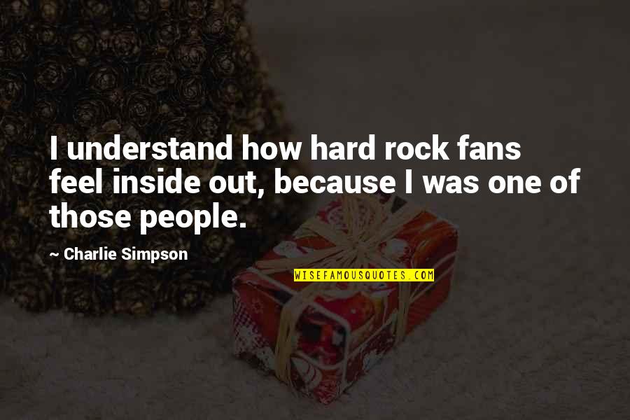 Hei Hei Moana Quotes By Charlie Simpson: I understand how hard rock fans feel inside Hei Hei Moana Quotes By Charlie Simpson: I understand how hard rock fans feel inside