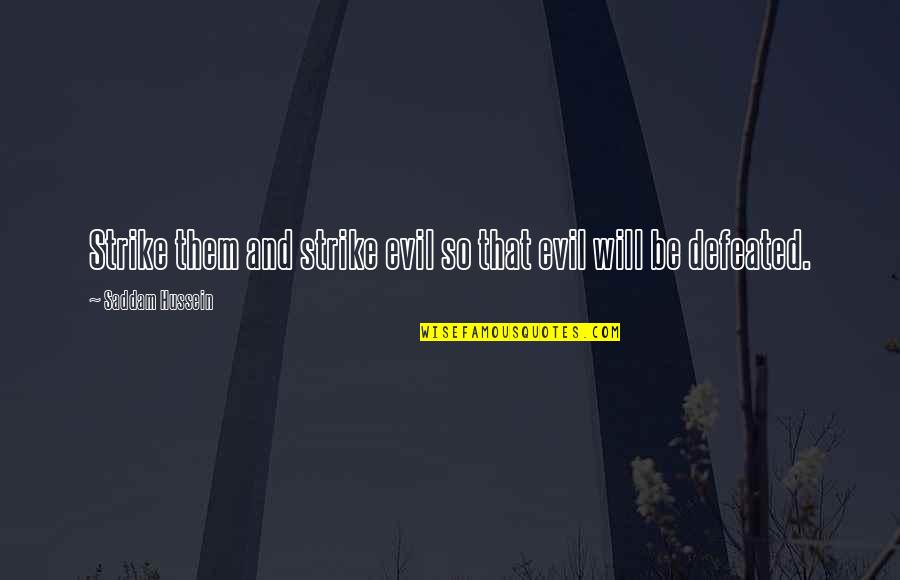 Hei Lich Quotes By Saddam Hussein: Strike them and strike evil so that evil