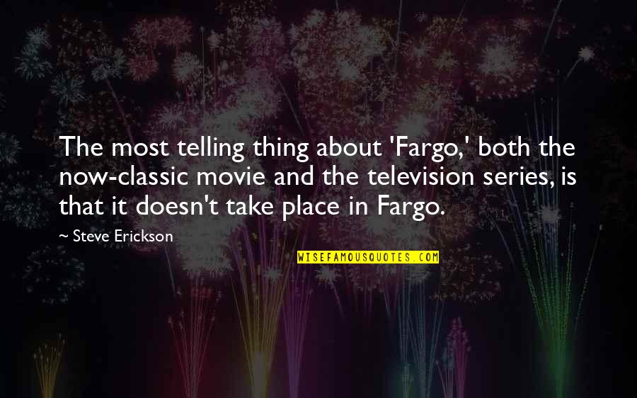 Heian Nidan Quotes By Steve Erickson: The most telling thing about 'Fargo,' both the