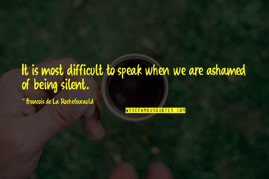 Heibeck Stand Quotes By Francois De La Rochefoucauld: It is most difficult to speak when we Heibeck Stand Quotes By Francois De La Rochefoucauld: It is most difficult to speak when we