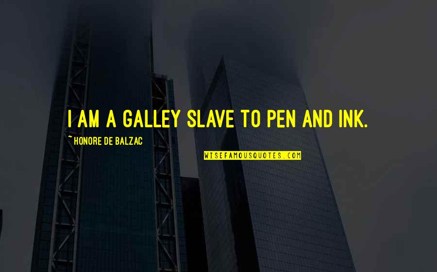 Heic Format Quotes By Honore De Balzac: I am a galley slave to pen and Heic Format Quotes By Honore De Balzac: I am a galley slave to pen and